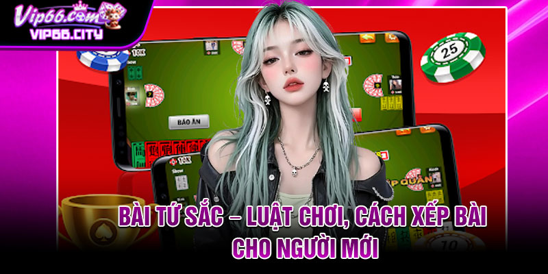 Bai Tu Sac – Luat Choi Cach Xep Bai Cho Nguoi Moi