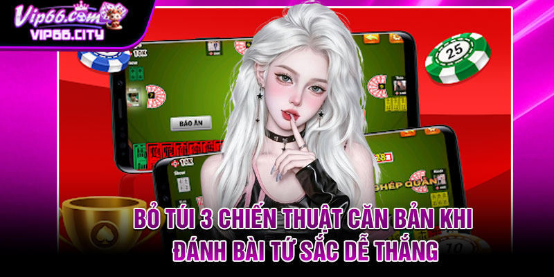 Bỏ túi 3 chiến thuật căn bản khi đánh bài tứ sắc dễ thắng