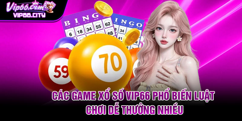 Các game xổ số vip66 phổ biến luật chơi dễ thưởng nhiều
