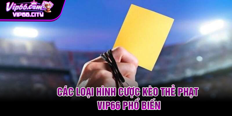 Các loại hình cược kèo thẻ phạt Vip66 phổ biến