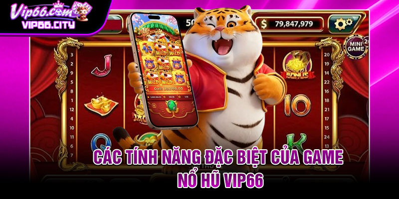 Các tính năng đặc biệt của game nổ hũ Vip66