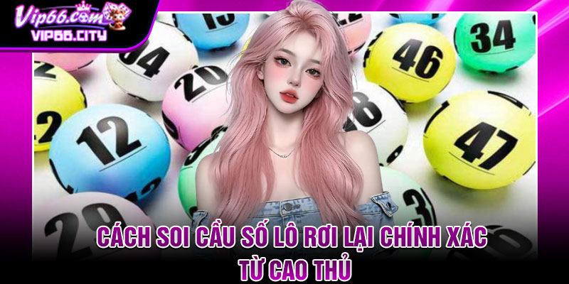 Cách soi cầu số lô rơi lại chính xác từ cao thủ