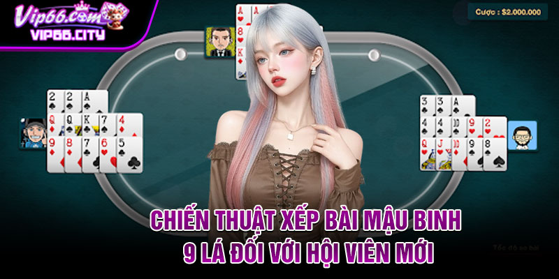 Chiến thuật xếp bài mậu binh 9 lá đối với hội viên mới