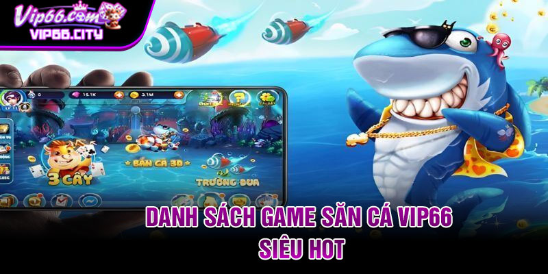 Danh sách game săn cá Vip66 siêu hot