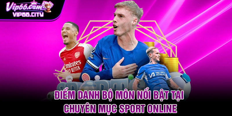 Điểm danh bộ môn nổi bật tại chuyên mục Sport online