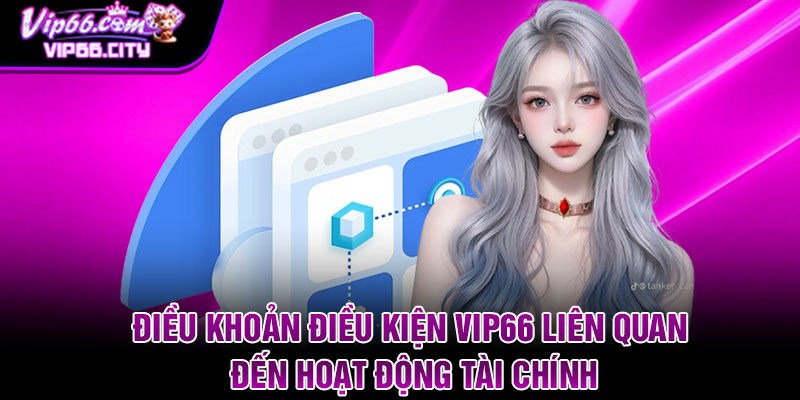 Điều khoản điều kiện vip66 liên quan đến hoạt động tài chính