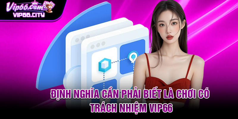 Định nghĩa cần phải biết là chơi có trách nhiệm Vip66