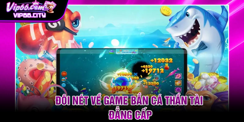 Đôi Nét Về Game Bắn Cá Thần Tài Đẳng Cấp
