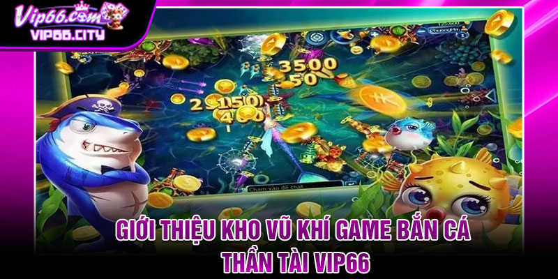 Giới Thiệu Kho Vũ Khí Game Bắn Cá Thần Tài Vip66
