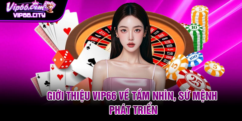 Giới thiệu Vip66 về tầm nhìn, sứ mệnh phát triển
