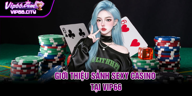 Giới thiệu sảnh Sexy casino tại Vip66