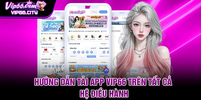Hướng dẫn tải app Vip66 trên tất cả hệ điều hành