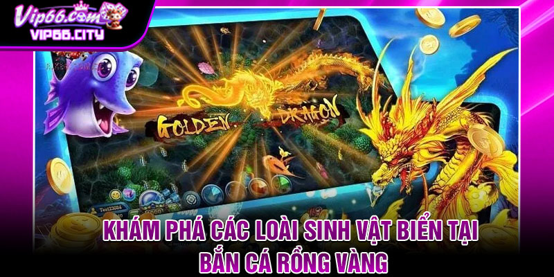 Khám Phá Các Loài Sinh Vật Biển Tại Bắn Cá Rồng Vàng