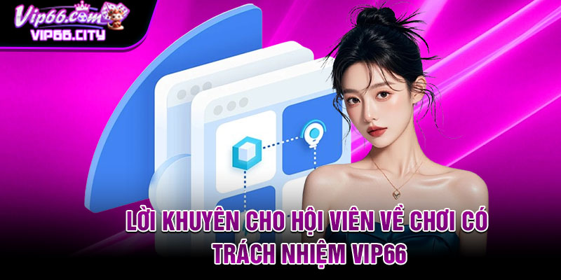 Lời khuyên cho hội viên về chơi có trách nhiệm Vip66