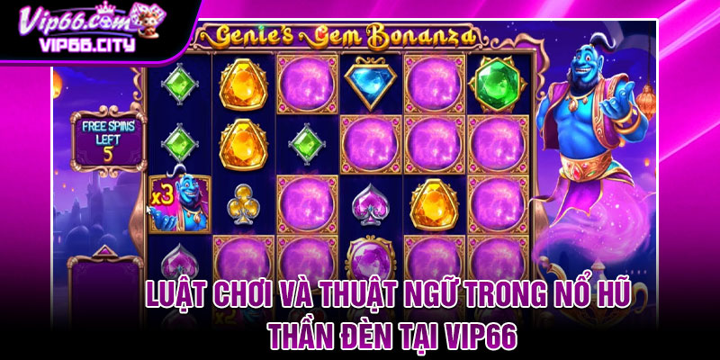 Luật Chơi Và Thuật Ngữ Trong Nổ Hũ Thần Đèn Tại Vip66