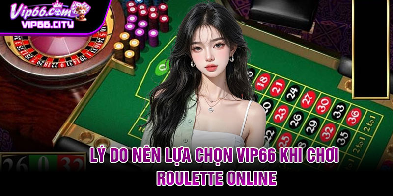 Lý do nên lựa chọn Vip66 khi chơi Roulette online