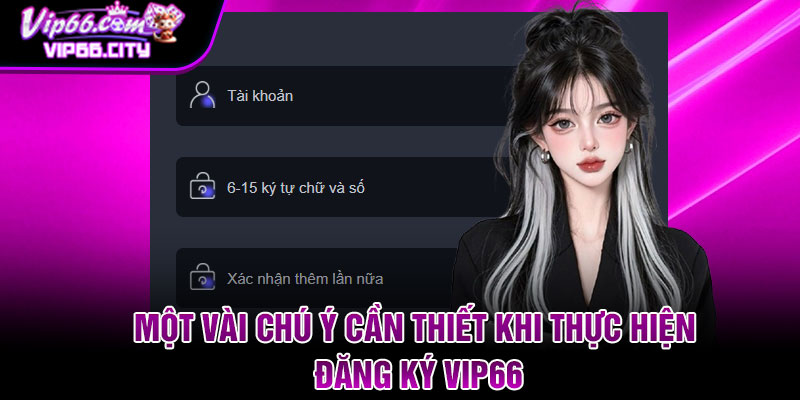 Một vài chú ý cần thiết khi thực hiện đăng ký Vip66