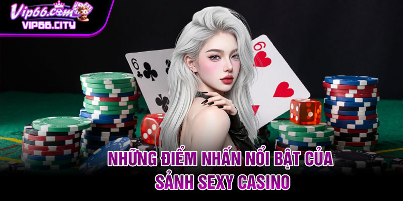 Những điểm nhấn nổi bật của sảnh Sexy casino