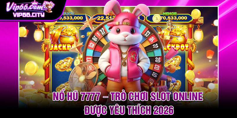No Hu 7777 – Tro Choi Slot Online Duoc Yeu Thich 2026