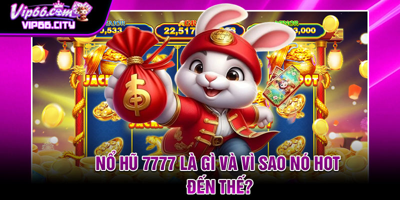 Nổ hũ 7777 là gì và vì sao nó hot đến thế?