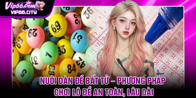 Nuoi Dan De Bat Tu – Phuong Phap Choi Lo De An Toan Lau Dai