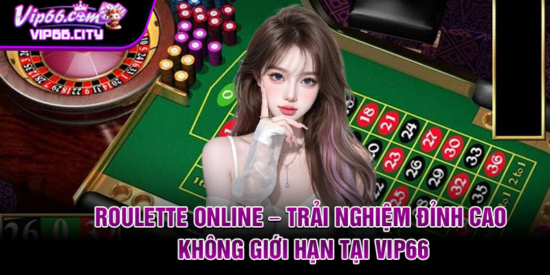 Roulette Online – Trai Nghiem Dinh Cao Khong Gioi Han Tai Vip66