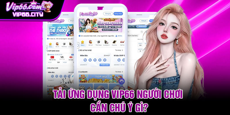 Tải ứng dụng Vip66 người chơi cần chú ý gì?