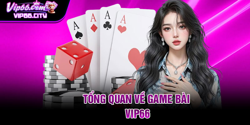 Tổng quan về game bài Vip66