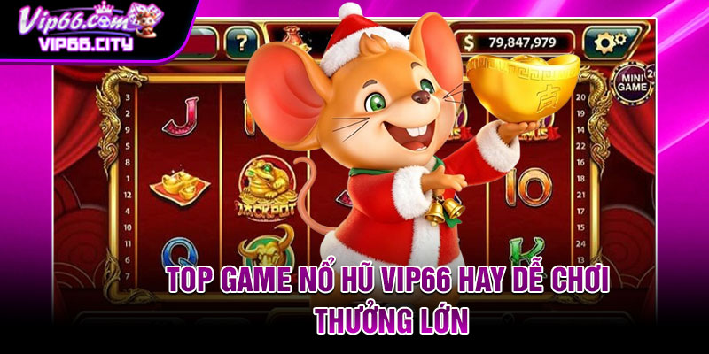 Top game nổ hũ vip66 hay dễ chơi thưởng lớn
