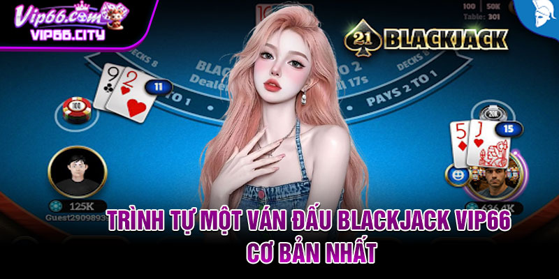 Trình Tự Một Ván Đấu Blackjack Vip66 Cơ Bản Nhất