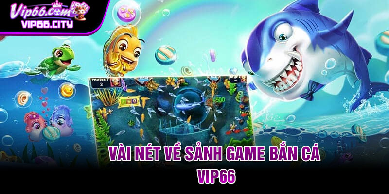 Vài nét về sảnh game bắn cá Vip66