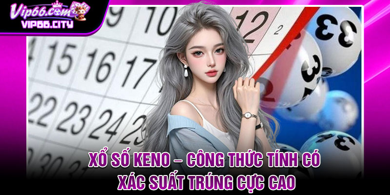 Xo So Keno – Cong Thuc Tinh Co Xac Suat Trung Cuc Cao 1