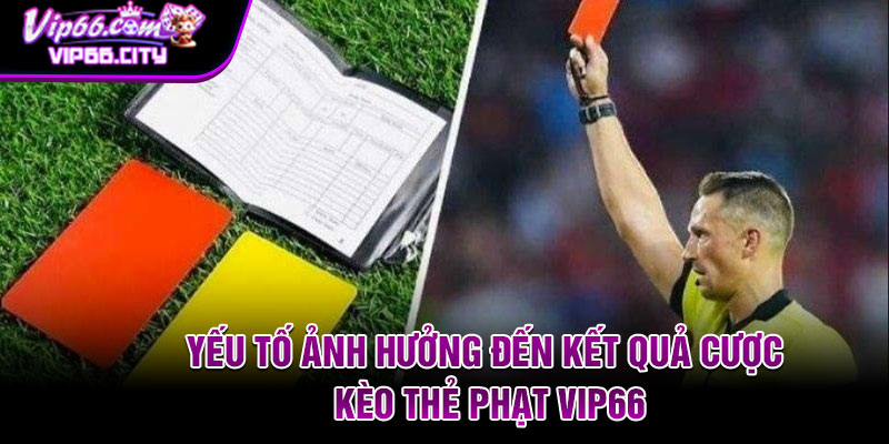 Yếu tố ảnh hưởng đến kết quả cược kèo thẻ phạt Vip66