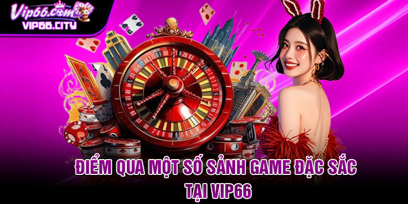 Điểm qua một số sảnh game đặc sắc tại VIP66