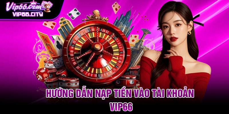 Hướng dẫn nạp tiền vào tài khoản VIP66